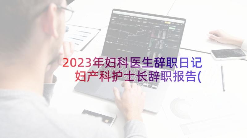 2023年妇科医生辞职日记 妇产科护士长辞职报告(优质5篇)