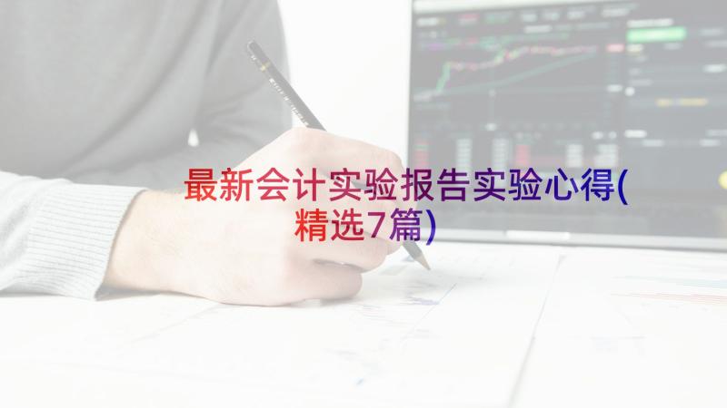 最新会计实验报告实验心得(精选7篇)