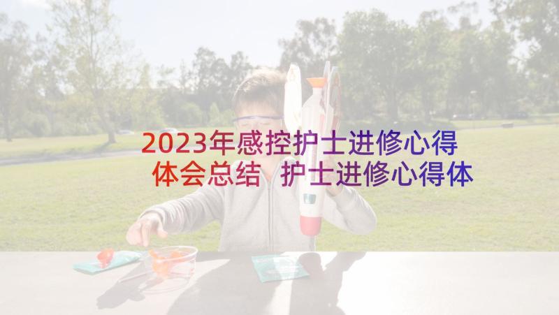 2023年感控护士进修心得体会总结 护士进修心得体会(优质7篇)