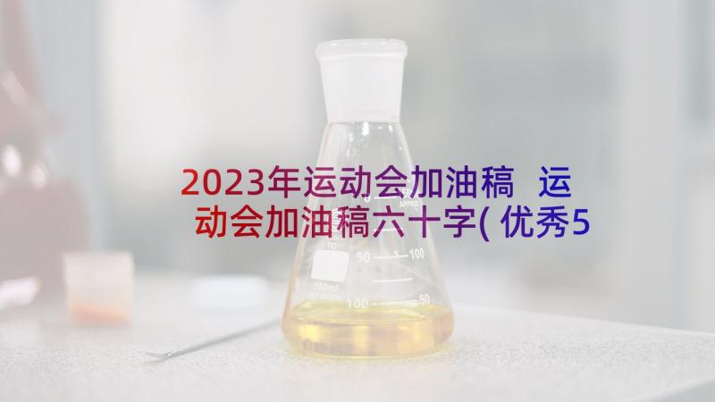 2023年运动会加油稿 运动会加油稿六十字(优秀5篇)