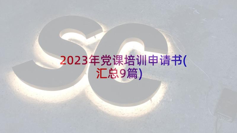 2023年党课培训申请书(汇总9篇)