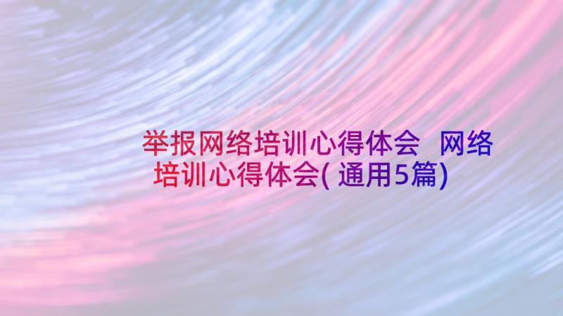 举报网络培训心得体会 网络培训心得体会(通用5篇)