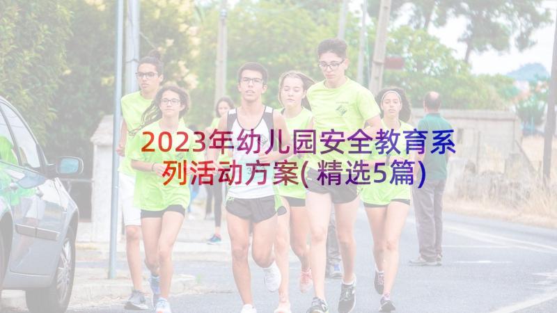 2023年幼儿园安全教育系列活动方案(精选5篇)