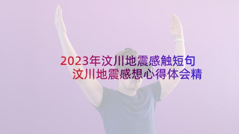 2023年汶川地震感触短句 汶川地震感想心得体会精神(通用9篇)