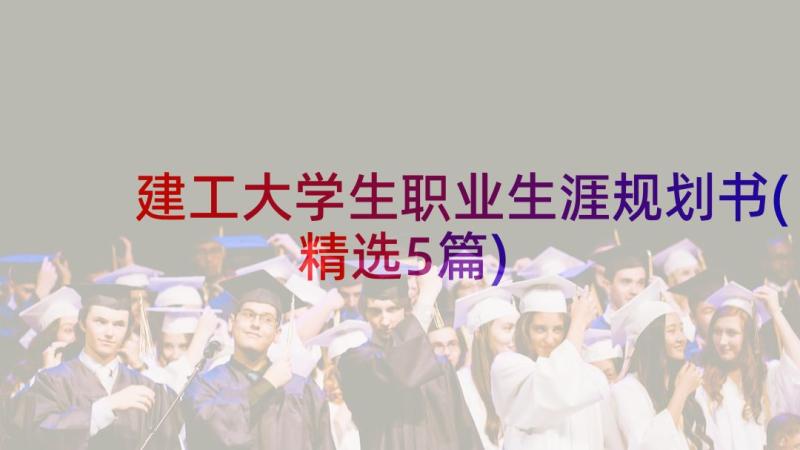 建工大学生职业生涯规划书(精选5篇)