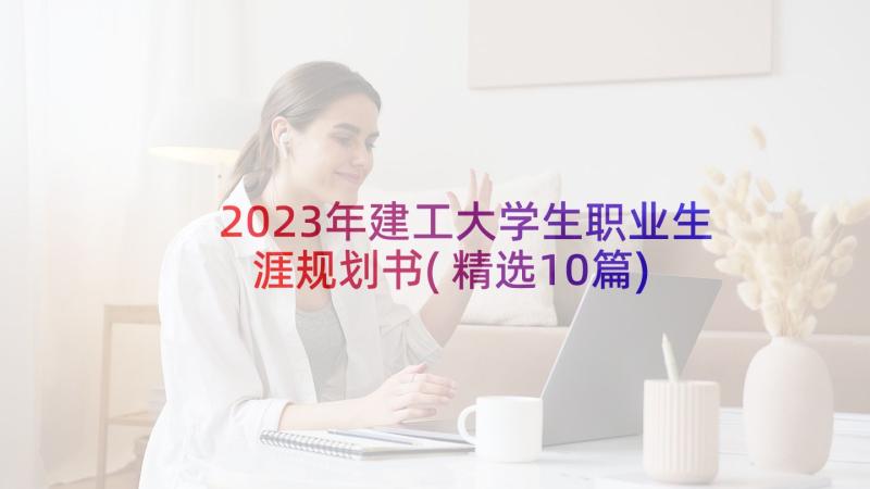 2023年建工大学生职业生涯规划书(精选10篇)