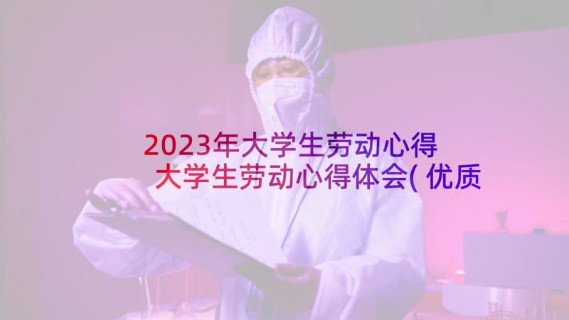 2023年大学生劳动心得 大学生劳动心得体会(优质7篇)