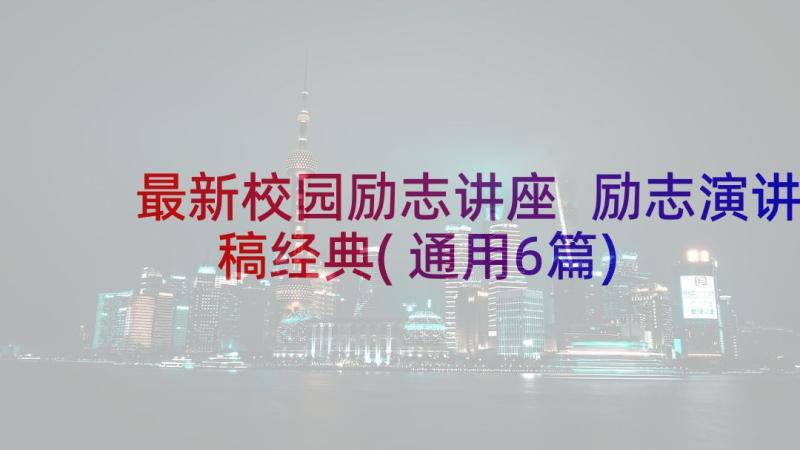 最新校园励志讲座 励志演讲稿经典(通用6篇)