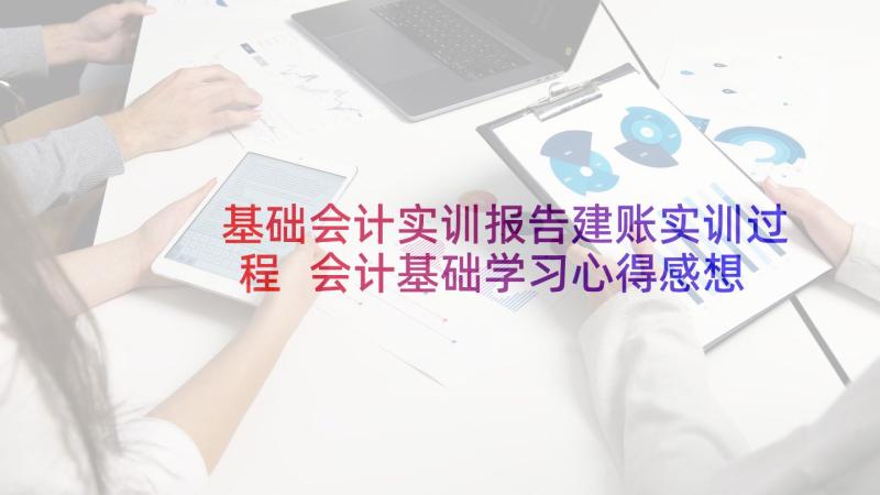 基础会计实训报告建账实训过程 会计基础学习心得感想(优质5篇)