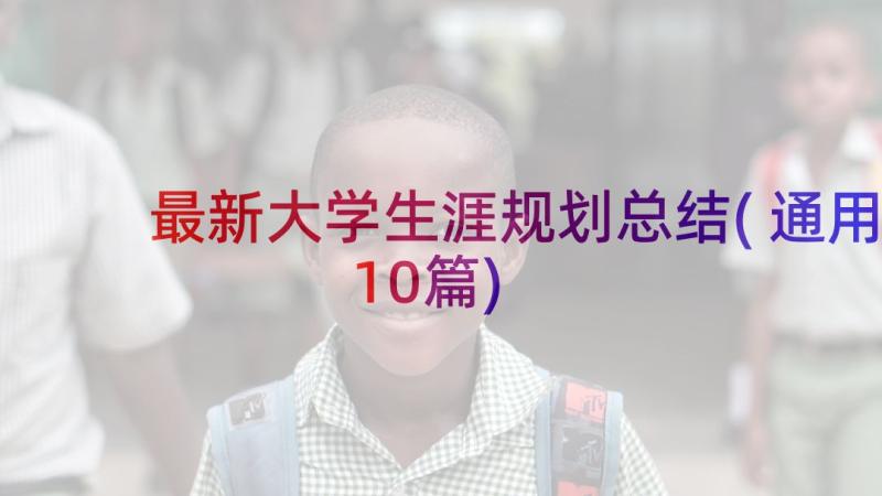 最新大学生涯规划总结(通用10篇)