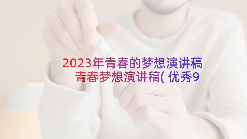 2023年青春的梦想演讲稿 青春梦想演讲稿(优秀9篇)