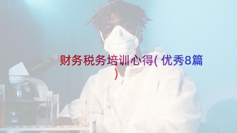 财务税务培训心得(优秀8篇)