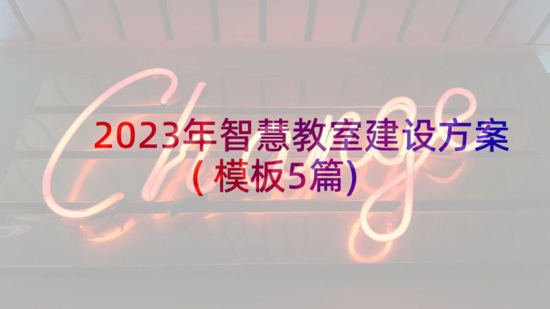 2023年智慧教室建设方案(模板5篇)