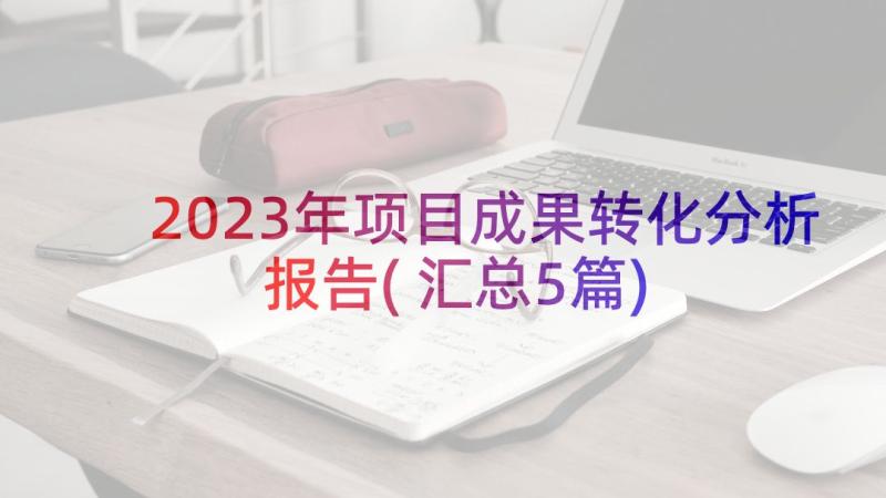 2023年项目成果转化分析报告(汇总5篇)