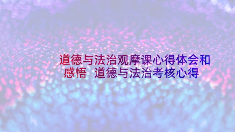 道德与法治观摩课心得体会和感悟 道德与法治考核心得体会(大全7篇)