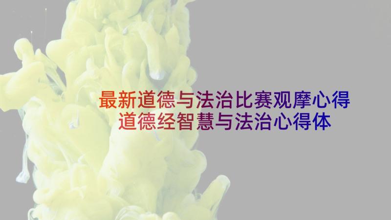 最新道德与法治比赛观摩心得 道德经智慧与法治心得体会(精选5篇)