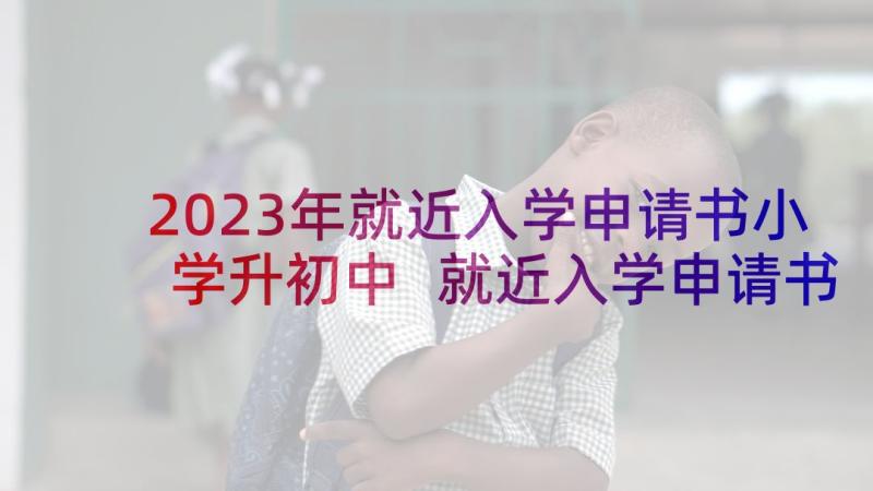 2023年就近入学申请书小学升初中 就近入学申请书(大全5篇)