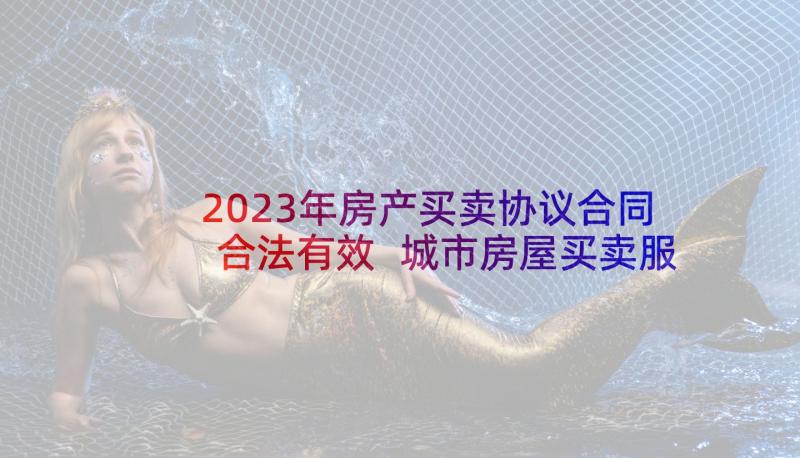 2023年房产买卖协议合同合法有效 城市房屋买卖服务合同(模板5篇)