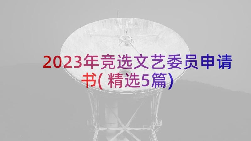 2023年竞选文艺委员申请书(精选5篇)