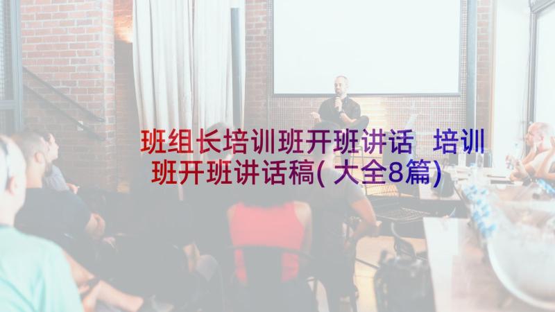 班组长培训班开班讲话 培训班开班讲话稿(大全8篇)