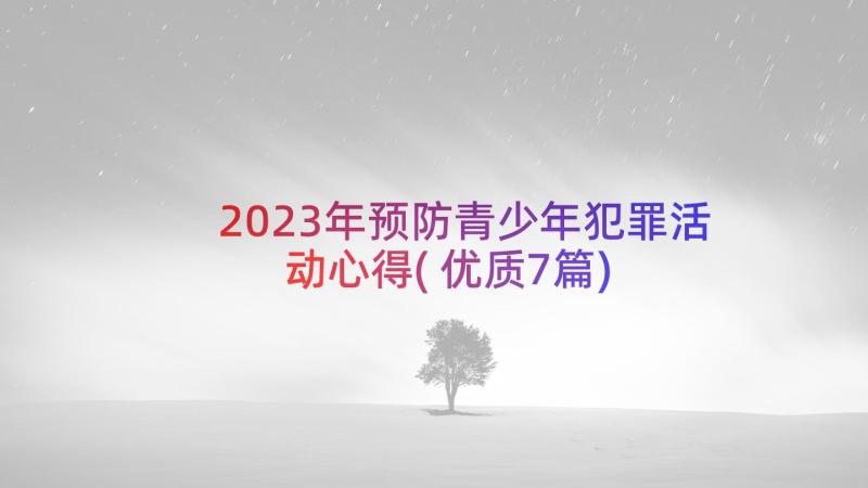 2023年预防青少年犯罪活动心得(优质7篇)