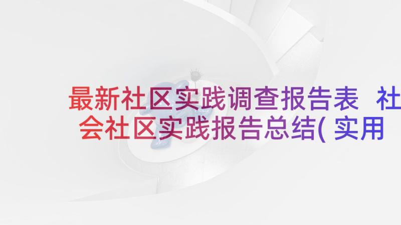 最新社区实践调查报告表 社会社区实践报告总结(实用8篇)