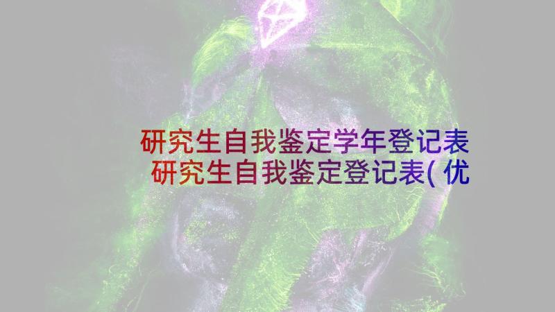 研究生自我鉴定学年登记表 研究生自我鉴定登记表(优质8篇)