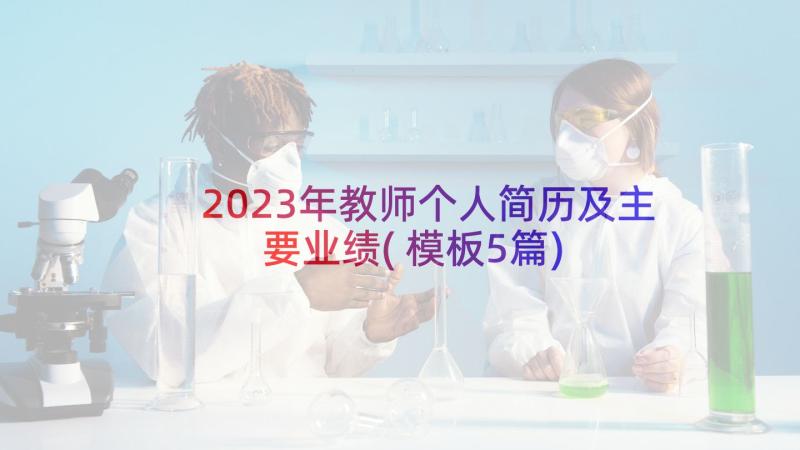 2023年教师个人简历及主要业绩(模板5篇)