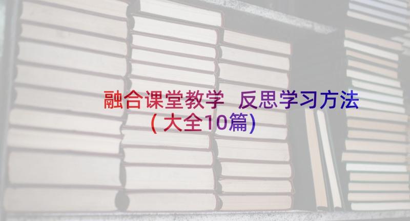 融合课堂教学 反思学习方法(大全10篇)