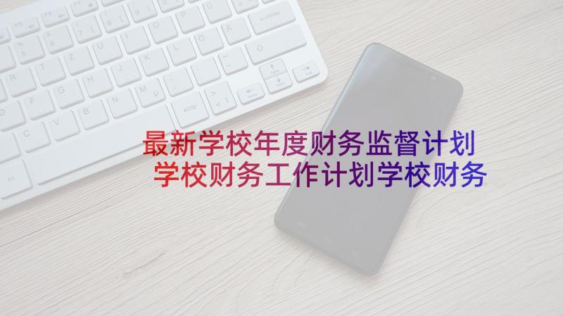 最新学校年度财务监督计划 学校财务工作计划学校财务年度工作计划(通用5篇)