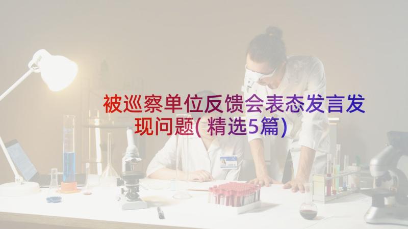 被巡察单位反馈会表态发言发现问题(精选5篇)