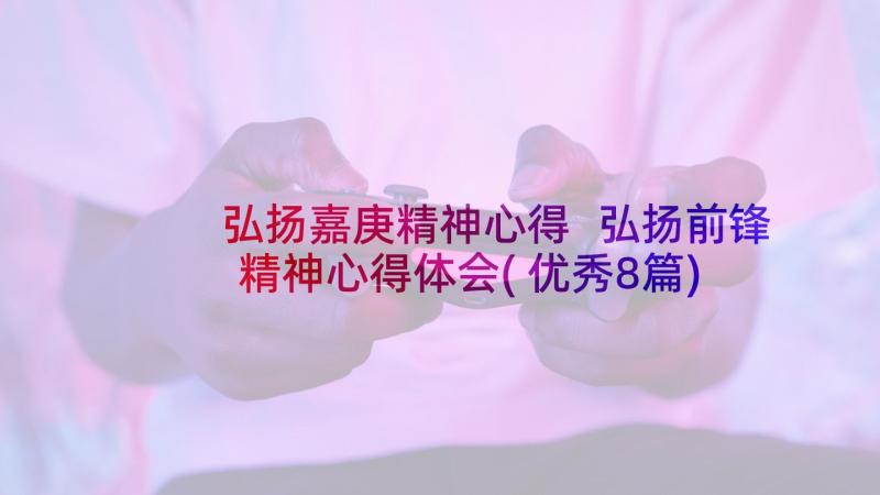 弘扬嘉庚精神心得 弘扬前锋精神心得体会(优秀8篇)