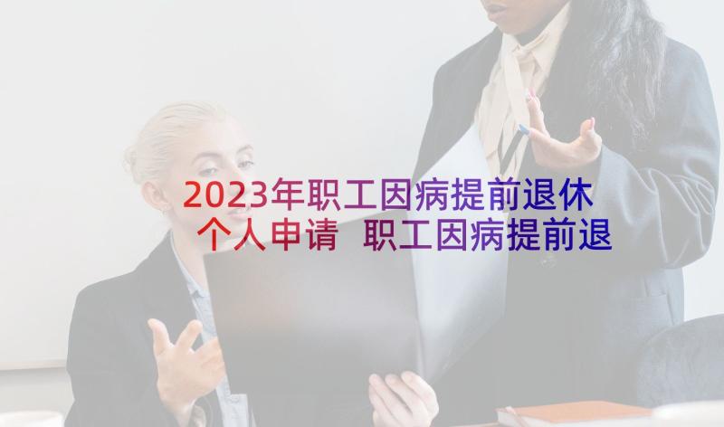 2023年职工因病提前退休个人申请 职工因病提前退休的申请书(模板5篇)