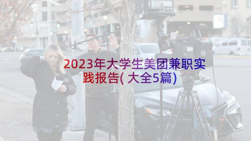 2023年大学生美团兼职实践报告(大全5篇)