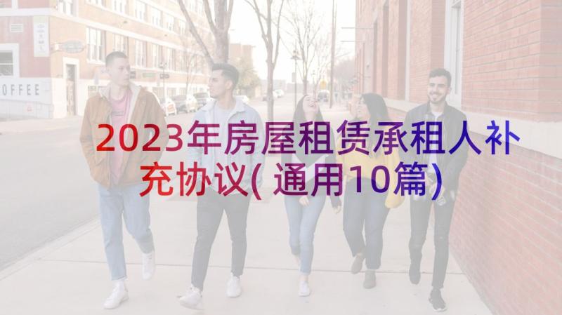 2023年房屋租赁承租人补充协议(通用10篇)