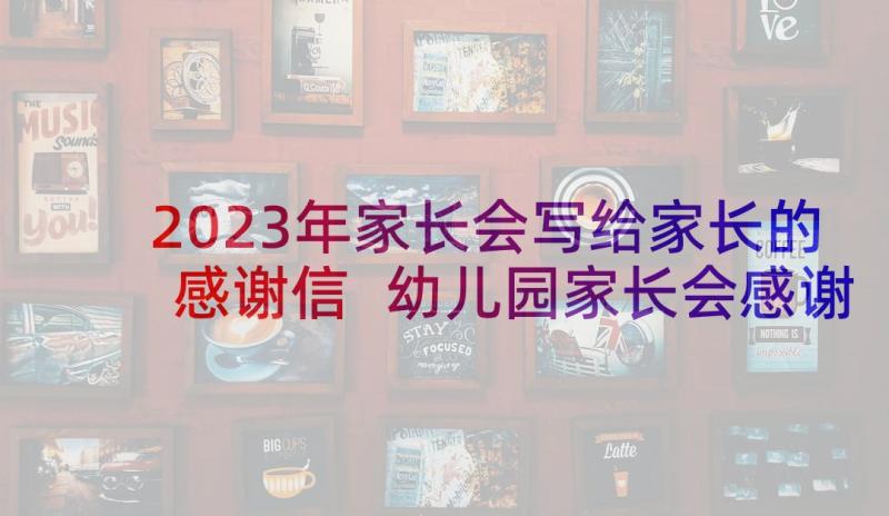 2023年家长会写给家长的感谢信 幼儿园家长会感谢信(实用5篇)