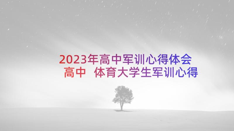 2023年高中军训心得体会高中 体育大学生军训心得体会(汇总8篇)