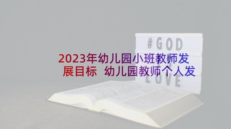 2023年幼儿园小班教师发展目标 幼儿园教师个人发展规划(优秀5篇)