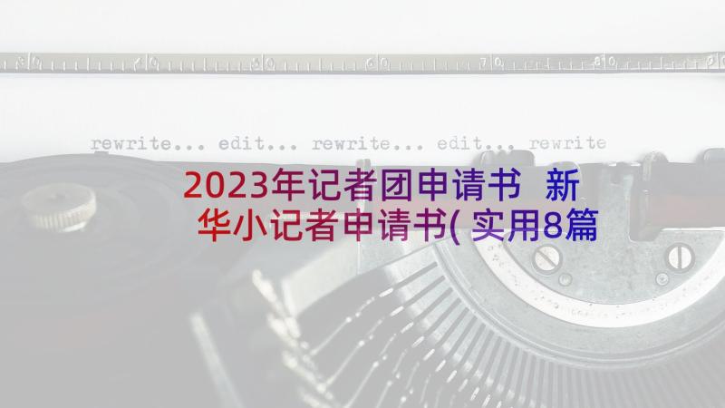 2023年记者团申请书 新华小记者申请书(实用8篇)