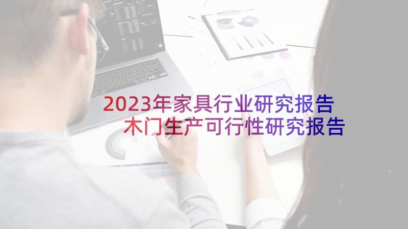 2023年家具行业研究报告 木门生产可行性研究报告(优秀5篇)