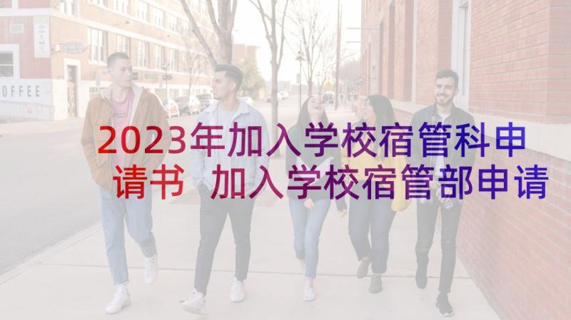 2023年加入学校宿管科申请书 加入学校宿管部申请书(精选5篇)