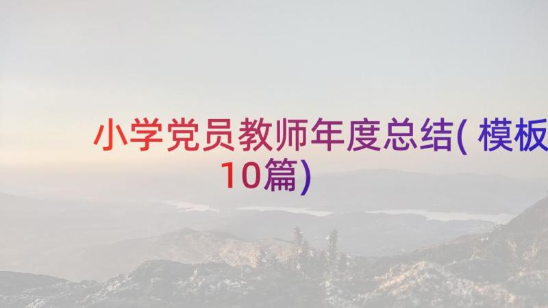 小学党员教师年度总结(模板10篇)