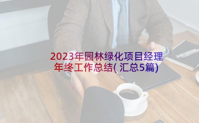 2023年园林绿化项目经理年终工作总结(汇总5篇)