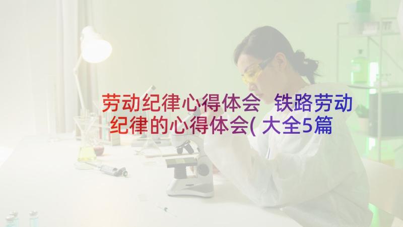 劳动纪律心得体会 铁路劳动纪律的心得体会(大全5篇)