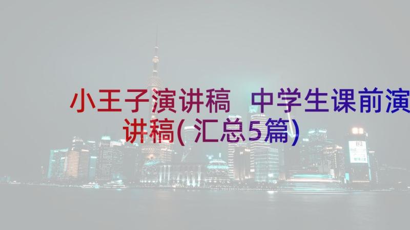 小王子演讲稿 中学生课前演讲稿(汇总5篇)