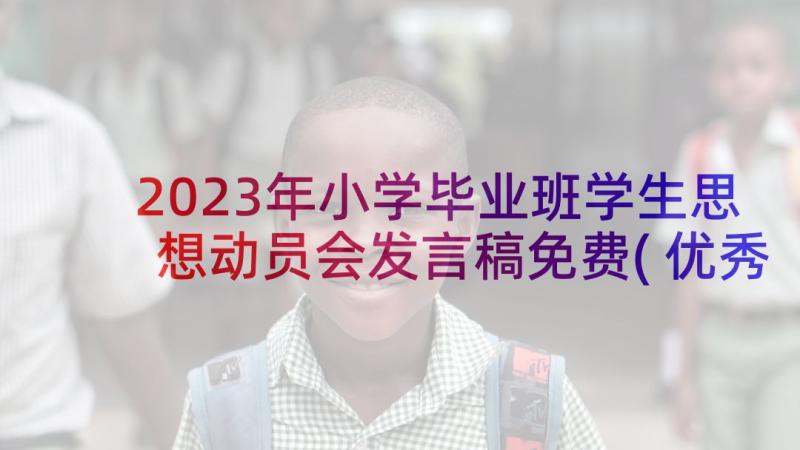 2023年小学毕业班学生思想动员会发言稿免费(优秀5篇)