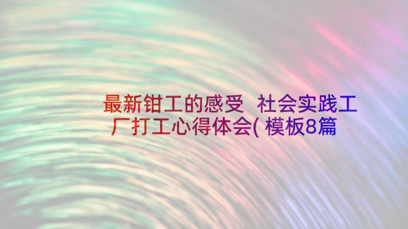 最新钳工的感受 社会实践工厂打工心得体会(模板8篇)