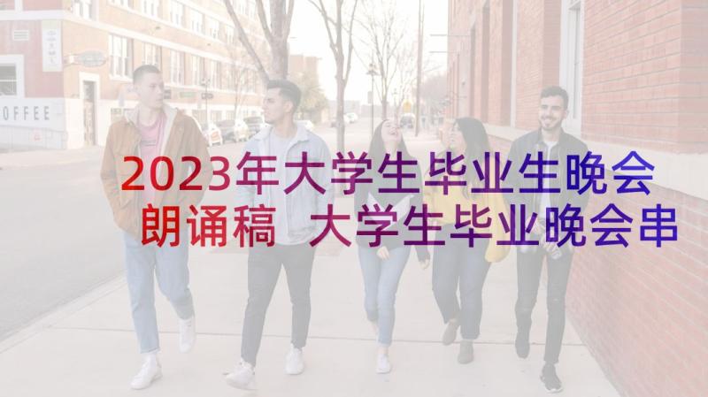 2023年大学生毕业生晚会朗诵稿 大学生毕业晚会串词(精选9篇)