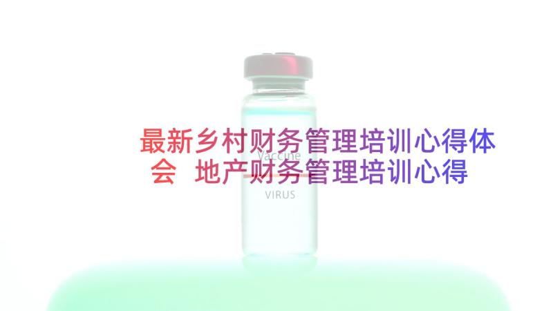 最新乡村财务管理培训心得体会 地产财务管理培训心得体会(精选5篇)