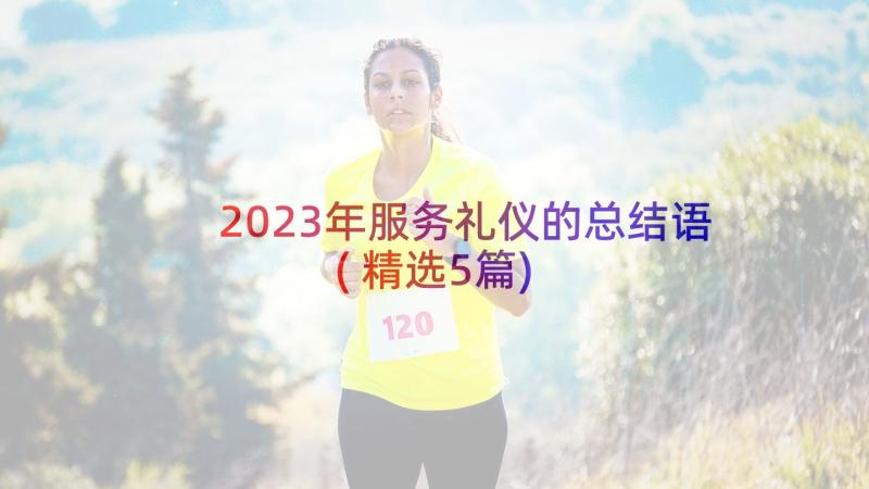 2023年服务礼仪的总结语(精选5篇)